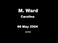 M. WARD - Carolina [Live Rare]