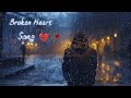 Broken heart Song 💔 | Sad Song | Alone Night | Feeling Music | Emotional Song | Lofi Song 💔🥀