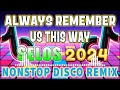 🇵🇭 [ NEW ] THE BEST REMIX VIRAL DISCO NONSTOP 2024🎉ALWAYS REMEMBER US THIS WAY MIX SELOS REMIX