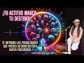 ¡TU ACTITUD MARCA TU DESTINO!  TE INFORMO CÓMO LO PUEDES ACTIVAR