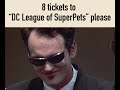 “Eight tickets to DC League of Super-Pets”
