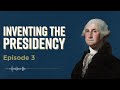 Inventing the Presidency: Episode 3