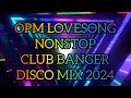 OPM LOVESONG ]] NONSTOP ]] CLUB BANGER ]] DISCO MIX 2024