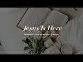 Jesus Is Here | Soaking Worship Music Into Heavenly Sounds // Instrumental Soaking Worship