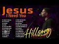 JESUS I NEED YOU 🙏One Of The Most Popular Songs Of Hillsong Worship// Best Hillsong Worship Songs
