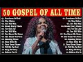 Goodness Of GOD - 50 Gospel Of All Time - The Best Gospel Music