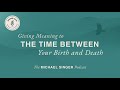 The Michael Singer Podcast: Giving Meaning to the Time Between Your Birth and Death