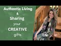 AUTHENTIC Living, SLOW Living & Sharing your CREATIVE gifts with others