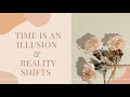 Reality Shifts & Experiencing Time Being An Illusion
