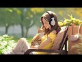 Positive music to start your good day ~ A playlist lofi for relax, study, work, stress relief