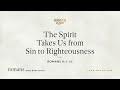 The Spirit Takes Us from Sin to Righteousness (Romans 8:1–11) [Audio Only]