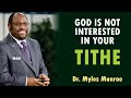 God is not interested in your tithe. By Dr. Myles Munroe