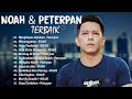 PETERPAN x NOAH [Full Album] - Lagu Terbaik Ariel Noah Sepanjang Masa