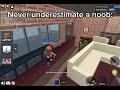 Never underestimate a noob…