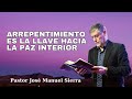 El Arrepentimiento es la Llave hacia la Paz Interior - Predica de hoy - pastor José Manuel Sierra