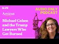 Michael Cohen and the Trump Lawyers Who Get Burned | Amicus With Dahlia Lithwick | Law, justice,...