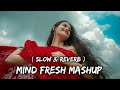Mind Fresh Mashup ❤️ Slow & reverb Arjjit Singh mashup song heart touching song 😔