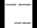 consumer electronics - crowd pleaser (FULL ALBUM)