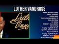 Luther Vandross 2024 MIX Grandes Exitos - Dance With My Father, Never Too Much, Endless Love, Th...