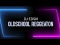 DJ EDSKI   OLDSCHOOL REGGAETON MIX