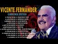 Las Mejores canciones de Vicente Fernandez📀 Grandes Exitos Vicente Fernandez Full Album Comleto
