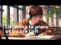Listening to piano at a cafe Lofi 🎹 Classical Lofi  [piano / relaxing / study]