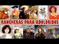 RANCHERAS PARA ADOLORIDOS:Vicente Fernandez,Antonio Aguilar,Juan Gabriel,Joan Sebastian,Pepe Aguilar