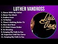 Luther Vandross 2024 MIX Favorite Songs - Dance With My Father, Never Too Much, Endless Love, I'...