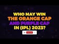 IPL Orange Cap & Purple Cap Winners Of All Seasons From 2008-2023 | IPL Orange & Purple Cap Winners