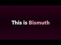 This is Bismuth [Teaser]