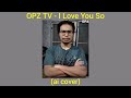 OPZ TV - I Love You So [The Walters] (ai cover)