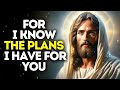 For I Know The Plans I Have For You | God Says | God Message Today | Gods Message Now | God Message