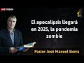El apocalipsis llegará en 2025, la pandemia zombie - Pastor José Manuel Sierra