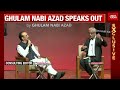 EXCLUSIVE: Ghulam Nabi Azad In Conversation With Rajdeep Sardesai | Ghulam Nabi Azad Speaks Out