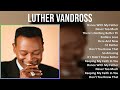Luther Vandross 2024 MIX Greatest Hits - Dance With My Father, Never Too Much, There's Nothing B...