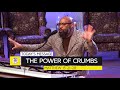 The Power of Crumbs! - Pastor Tolan Morgan
