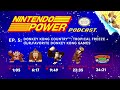 Donkey Kong Country: Tropical Freeze + Our Favorite Donkey Kong Games | Nintendo Power Podcast Ep. 5