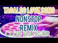 CLUB BANGER  / NONSTOP  TAGALOG LOVE SONGS REMIX /DISCO MUSIC