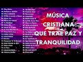 Música CRISTIANA Que Trae PAZ & Tranquilidad / Música Cristiana VIEJITA Pero Bonita