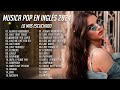 Musica En Inglés 2024 Lo Mas Escuchado - Canciones Pop - 200 Mejores Canciones De La Última Decada