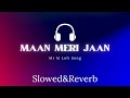 Maan Meri Jaan (Slowed&reverb)
