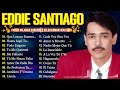 EDDIE SANTIGO SUS MEJORES CANCÍONES - MIX SALSA ROMANTICAS - 30 ÉXITOS VEJITAS MIX EDDIE SANTIAGO