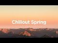Chillout Spring 2024 🌞 Relaxing House Mix 🌿