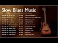 The Best Slow Blues Songs Ever ♪ Best Slow Blues Songs of All Time