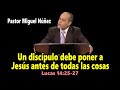 Un discípulo debe poner a Jesús antes de todas las cosas (Lucas 14 25 27) Pastor Miguel Núñez