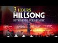 3 Hours Anointed Instrumental Hillsong Worship Music🙌Inspiring Instrumental Christian Music 2021