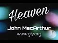 Where Heaven is and What it is Like - Dr. John MacArthur