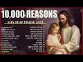 10000 Reasons 2023✝️TOP 100 PRAISE AND WORSHIP SONGS ✝️ BEST WORSHIP SONGS#
