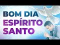 BOM DIA ESPÍRITO SANTO 07/08 ORAÇÃO PODEROSA DO DIA