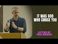 Lecture by Paul Washer - It was God who chose you